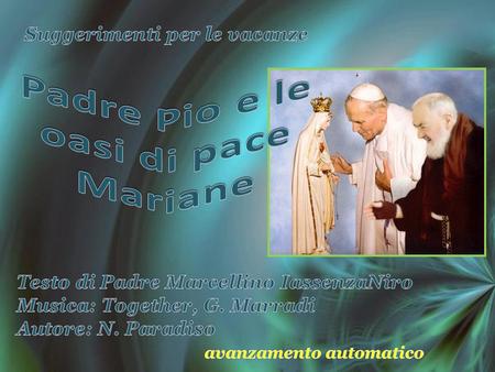 Dal libro, Edizioni Padre Pio da Pietralcina del 2006, dedicato alla memoria di Giovanni Paolo II che, come P. Pio è stato “tutto di Maria”.