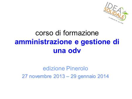 Corso di formazione amministrazione e gestione di una odv edizione Pinerolo 27 novembre 2013 – 29 gennaio 2014.