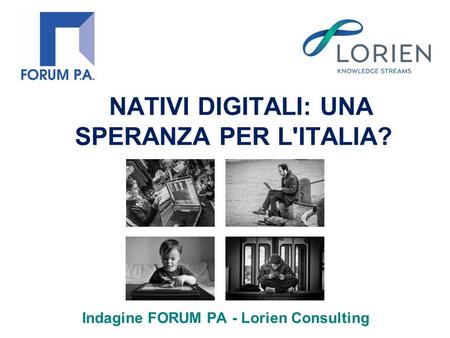 NATIVI DIGITALI: UNA SPERANZA PER L'ITALIA? Indagine FORUM PA - Lorien Consulting.