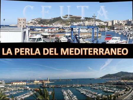 C E U T A Ceuta è una città autonoma spagnola situata nel Nord Africa, circondata dal Marocco, situata sulla costa del mar Mediterraneo vicino allo stretto.