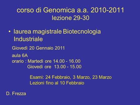 Corso di Genomica a.a. 2010-2011 lezione 29-30 laurea magistrale Biotecnologia Industriale Giovedì 20 Gennaio 2011 aula 6A orario : Martedì ore 14.00 -