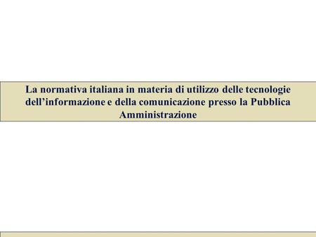 La normativa italiana in materia di utilizzo delle tecnologie dell’informazione e della comunicazione presso la Pubblica Amministrazione.