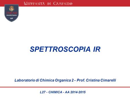 SPETTROSCOPIA IR Laboratorio di Chimica Organica 2 - Prof. Cristina Cimarelli L27 - CHIMICA - AA 2014-2015.