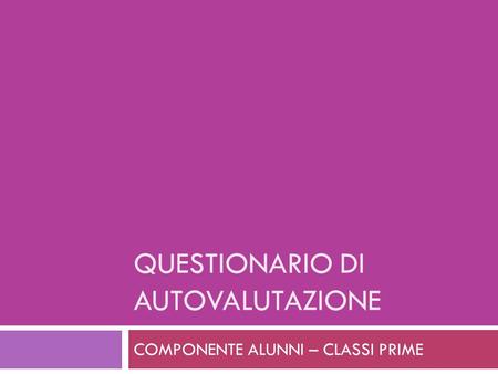 QUESTIONARIO DI AUTOVALUTAZIONE COMPONENTE ALUNNI – CLASSI PRIME.