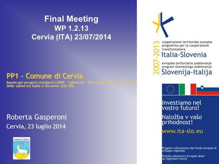 Final Meeting WP 1.2.13 Cervia (ITA) 23/07/2014 PP1 - Comune di Cervia Bando per progetti standard 2/2009 – Saltworks – Valorizzazione eco-sostenibile.