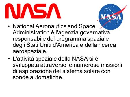 National Aeronautics and Space Administration è l'agenzia governativa responsabile del programma spaziale degli Stati Uniti d'America e della ricerca aerospaziale.