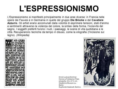 L'ESPRESSIONISMO L'Espressionismo si manifestò principalmente in due aree diverse: in Francia nelle opere dei Fauves e in Germania in quelle del gruppo.