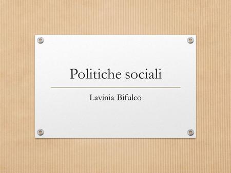 Politiche sociali Lavinia Bifulco. testi Testi per studentesse e studenti frequentanti Bifulco L. (2015, in stampa), Il welfare locale, Carocci, Roma.