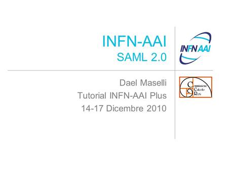 INFN-AAI SAML 2.0 Dael Maselli Tutorial INFN-AAI Plus 14-17 Dicembre 2010.