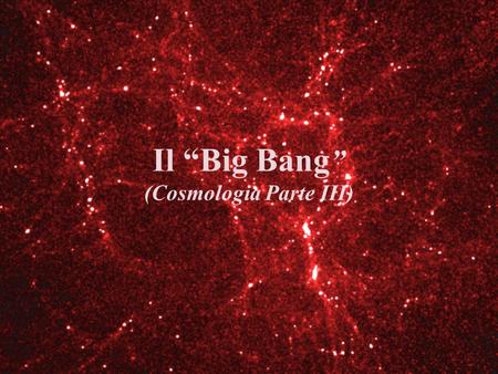 Il “Big Bang” (Cosmologia Parte III)