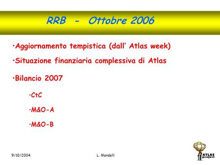 RRB - Ottobre 2006 Aggiornamento tempistica (dall’ Atlas week) Situazione finanziaria complessiva di Atlas Bilancio 2007 CtC M&O-A M&O-B 9/10/2004 L. Mandelli.