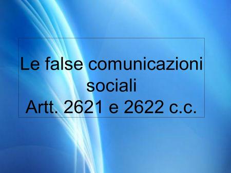 Le false comunicazioni sociali Artt e 2622 c.c.