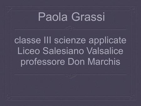 Paola Grassi classe III scienze applicate Liceo Salesiano Valsalice professore Don Marchis.