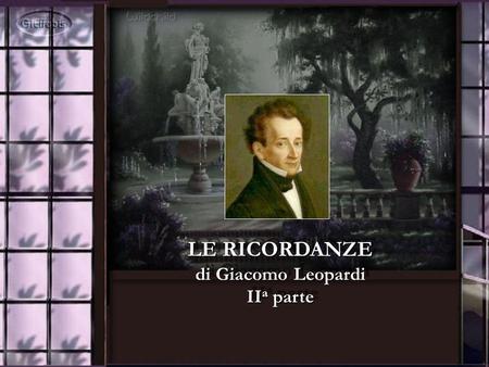 LE RICORDANZE di Giacomo Leopardi II a parte LE RICORDANZE di Giacomo Leopardi II a parte.