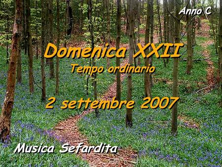 Anno C Domenica XXII Tempo ordinario Domenica XXII Tempo ordinario 2 settembre 2007 Musica Sefardita.