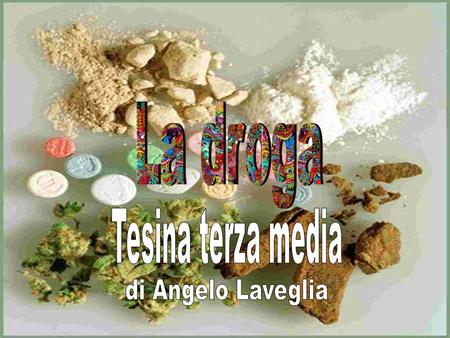 La droga Tesina terza media di Angelo Laveglia.