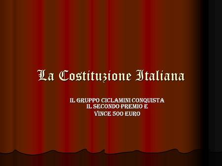 La Costituzione Italiana IL GRUPPO CICLAMINI CONQUISTA IL SECONDO PREMIO E VINCE 500 EURO.