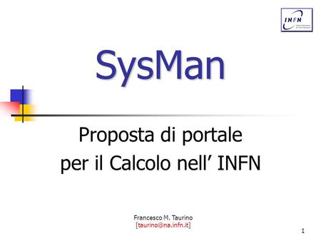 Francesco M. Taurino 1 SysMan Proposta di portale per il Calcolo nell’ INFN.