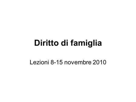 Diritto di famiglia Lezioni 8-15 novembre 2010.
