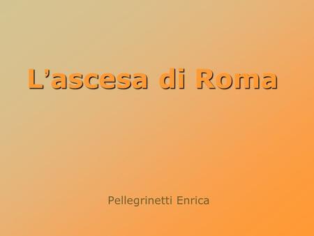 L’ascesa di Roma Pellegrinetti Enrica.