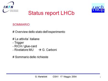 1 Status report LHCb SOMMARIO # Overview dello stato dell’esperimento # Le attivita` italiane - Trigger - RICH / glue-card - Rivelatore MU  G. Carboni.