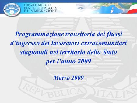 Programmazione transitoria dei flussi d’ingresso dei lavoratori extracomunitari stagionali nel territorio dello Stato per l’anno 2009 Marzo 2009.