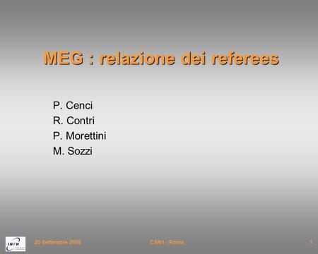 20 Settembre 2005CSN1 - Roma1 MEG : relazione dei referees P. Cenci R. Contri P. Morettini M. Sozzi.