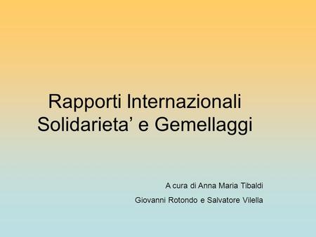 Rapporti Internazionali Solidarieta’ e Gemellaggi A cura di Anna Maria Tibaldi Giovanni Rotondo e Salvatore Vilella.