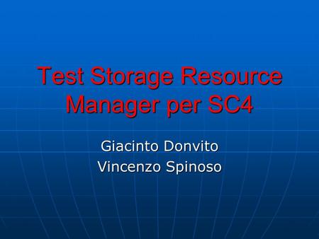 Test Storage Resource Manager per SC4 Giacinto Donvito Vincenzo Spinoso.