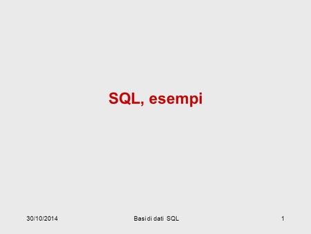 SQL, esempi 30/10/2014Basi di dati SQL1. 30/10/2014Basi di dati SQL2 CREATE TABLE, esempi CREATE TABLE corsi( codice numeric NOT NULL PRIMARY KEY, titolo.