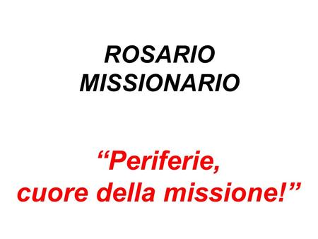 ROSARIO MISSIONARIO “Periferie, cuore della missione!”