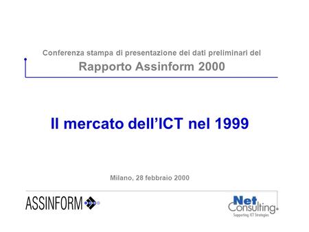 Conferenza stampa di presentazione dei dati preliminari del Rapporto Assinform 2000 Il mercato dell’ICT nel 1999 Milano, 28 febbraio 2000.