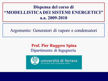 “Modellistica dei sistemi energetici”, LS Ingegneria informatica e dell’automazione, a.a. 2009-2010 Prof. P. R. Spina Prof. Pier Ruggero Spina Dipartimento.