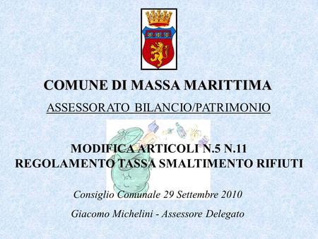 COMUNE DI MASSA MARITTIMA MODIFICA ARTICOLI N.5 N.11 REGOLAMENTO TASSA SMALTIMENTO RIFIUTI ASSESSORATO BILANCIO/PATRIMONIO Consiglio Comunale 29 Settembre.