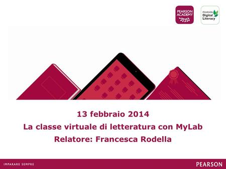 13 febbraio 2014 La classe virtuale di letteratura con MyLab Relatore: Francesca Rodella.