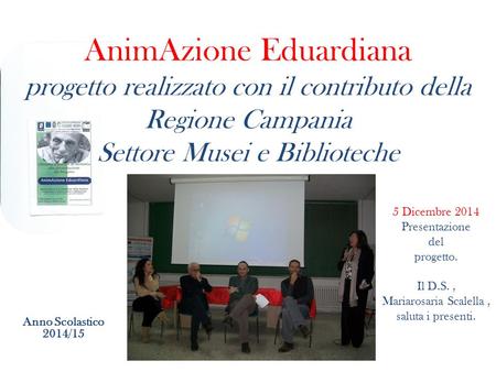 AnimAzione Eduardiana progetto realizzato con il contributo della Regione Campania Settore Musei e Biblioteche Anno Scolastico 2014/15 5 Dicembre 2014.