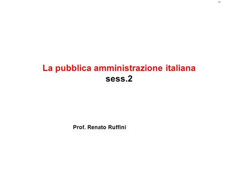 M&m La pubblica amministrazione italiana sess.2 Prof. Renato Ruffini.