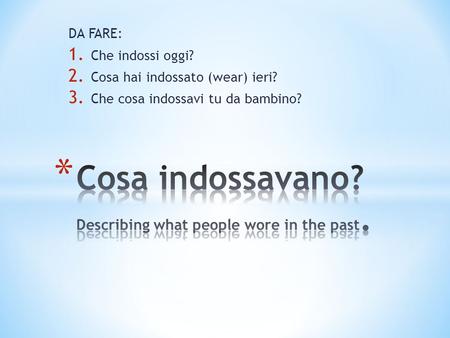 Cosa indossavano? Describing what people wore in the past.