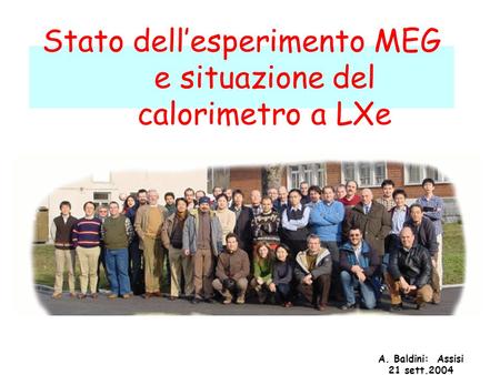 A. Baldini: Assisi 21 sett.2004 Stato dell’esperimento MEG e situazione del calorimetro a LXe.