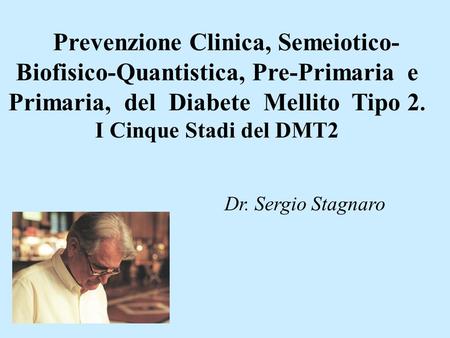 Prevenzione Clinica, Semeiotico-Biofisico-Quantistica, Pre-Primaria e Primaria, del Diabete Mellito Tipo 2. I Cinque Stadi del DMT2 Dr. Sergio Stagnaro.