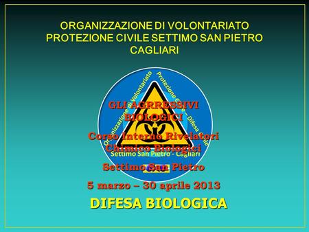 DIFESA BIOLOGICA ORGANIZZAZIONE DI VOLONTARIATO PROTEZIONE CIVILE SETTIMO SAN PIETRO CAGLIARI GLI AGRRESSIVI BIOLOGICI Corso Interno Rivelatori Chimico.
