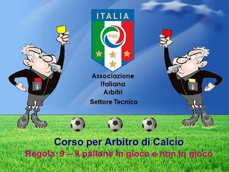 Settore Tecnico Corso per Arbitro di Calcio Regola 9 – Il pallone in gioco e non in gioco 1.