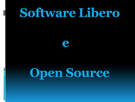 Software Libero e Open Source. Open Source Open Source è un termine inglese che significa sorgente aperto, e indica un programma per computer (software)