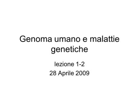 Genoma umano e malattie genetiche lezione 1-2 28 Aprile 2009.