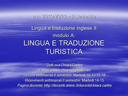 A.a. 2010-2011 – II semestre Lingua e traduzione inglese II modulo A: LINGUA E TRADUZIONE TURISTICA Dott.ssa Chiara Carlini