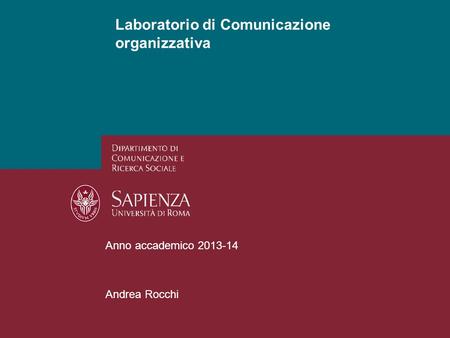 Anno accademico 2013-14 Andrea Rocchi Laboratorio di Comunicazione organizzativa.