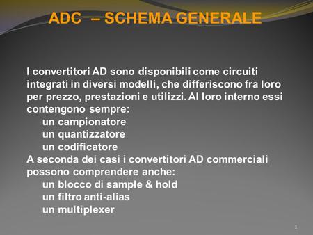 ADC – SCHEMA GENERALE I convertitori AD sono disponibili come circuiti integrati in diversi modelli, che differiscono fra loro per prezzo, prestazioni.
