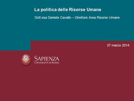 Dott.ssa Daniela Cavallo – Direttore Area Risorse Umane La politica delle Risorse Umane 27 marzo 2014.