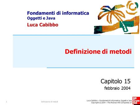Fondamenti di informatica Oggetti e Java Luca Cabibbo Luca Cabibbo – Fondamenti di informatica: Oggetti e Java Copyright © 2004 – The McGraw-Hill Companies.