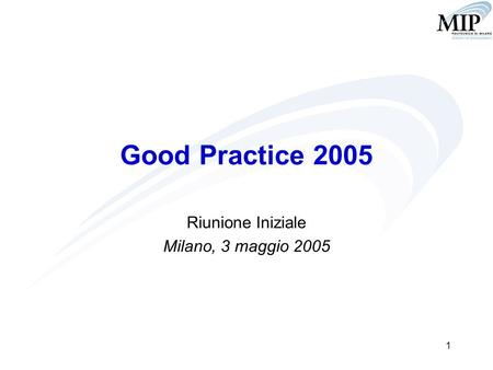 1 Good Practice 2005 Riunione Iniziale Milano, 3 maggio 2005.